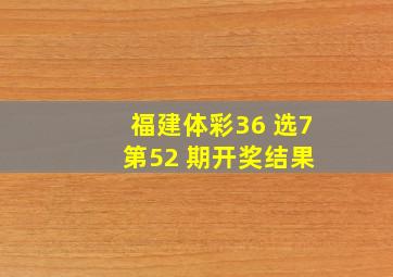 福建体彩36 选7 第52 期开奖结果